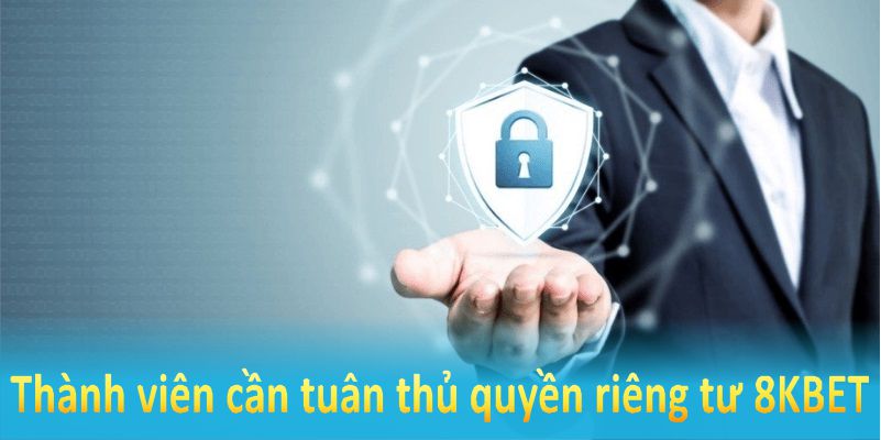 Thành viên cần tuân thủ quyền riêng tư 8KBET để bảo vệ chính mình